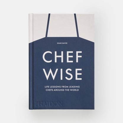Chefwise: Life Lessons from Leading Chefs Around the World
